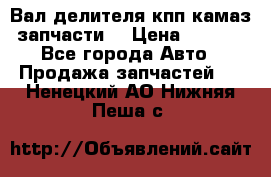 Вал делителя кпп камаз (запчасти) › Цена ­ 2 500 - Все города Авто » Продажа запчастей   . Ненецкий АО,Нижняя Пеша с.
